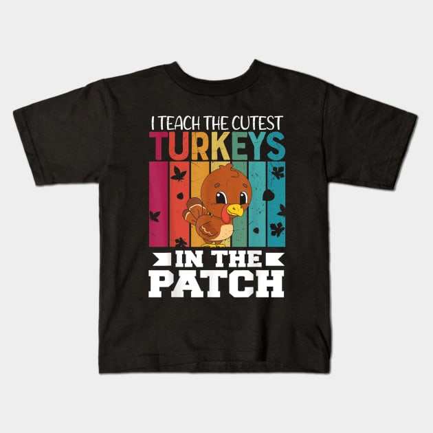 I Teach the Cutest Turkeys in the Patch Kids T-Shirt by Formoon